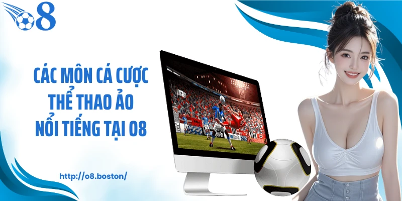 Các môn cá cược thể thao ảo nổi tiếng tại O8