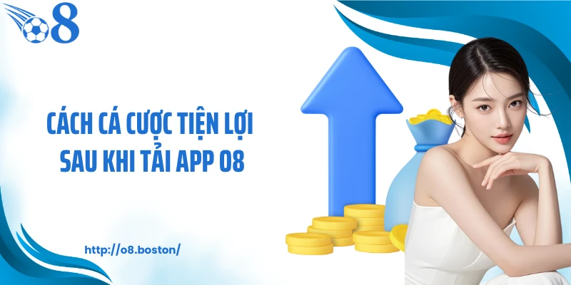 Cách cá cược tiện lợi sau khi tải app O8