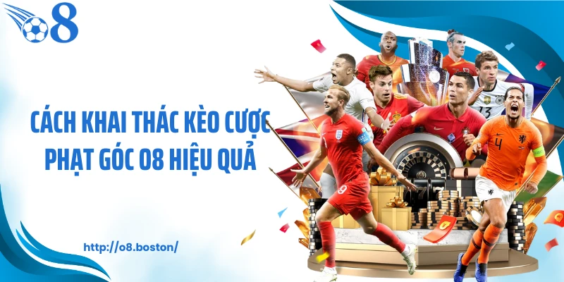 Cách khai thác kèo cược phạt góc O8 hiệu quả