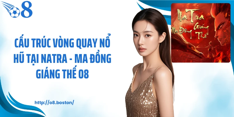 Cấu trúc vòng quay nổ hũ tại Natra - Ma đồng giáng thế O8