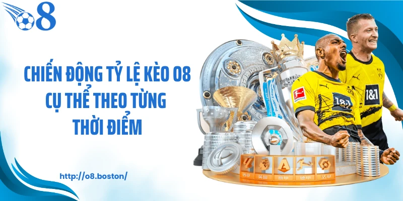 Chiến động tỷ lệ kèo O8 cụ thể theo từng thời điểm