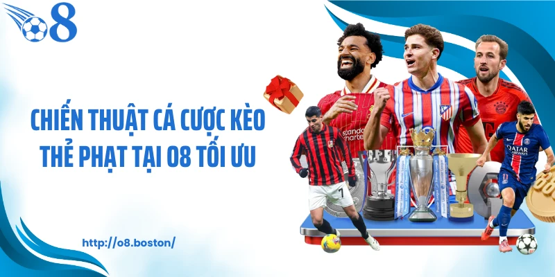 Chiến thuật cá cược kèo thẻ phạt tại O8 tối ưu