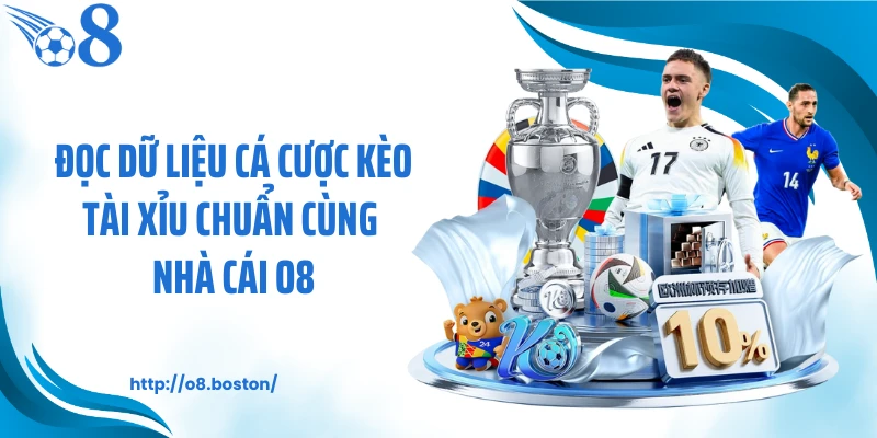 Đọc dữ liệu cá cược kèo tài xỉu chuẩn cùng nhà cái O8