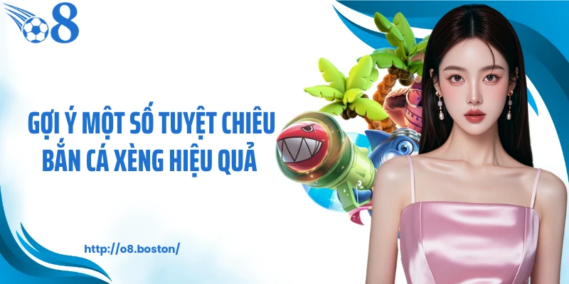 Gợi ý một số tuyệt chiêu bắn cá xèng hiệu quả