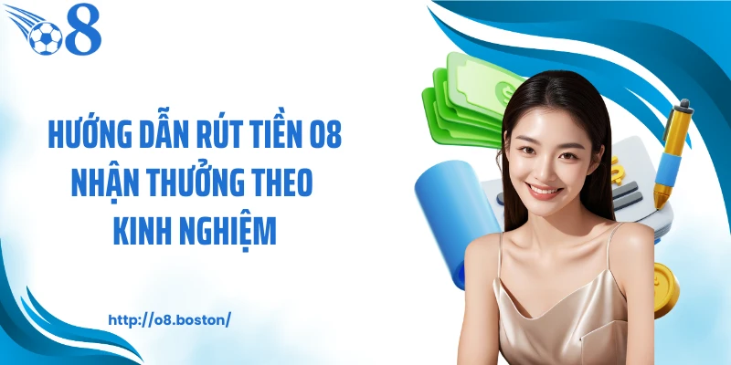 Hướng dẫn rút tiền O8 nhận thưởng theo kinh nghiệm