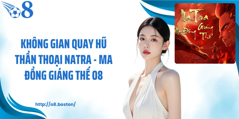 Không gian quay hũ thần thoại Natra - Ma đồng giáng thế O8