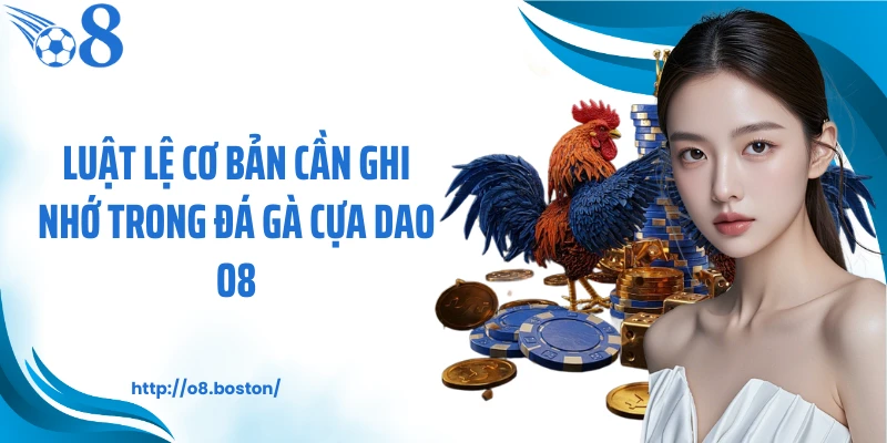 Luật lệ cơ bản cần ghi nhớ trong đá gà cựa dao O8