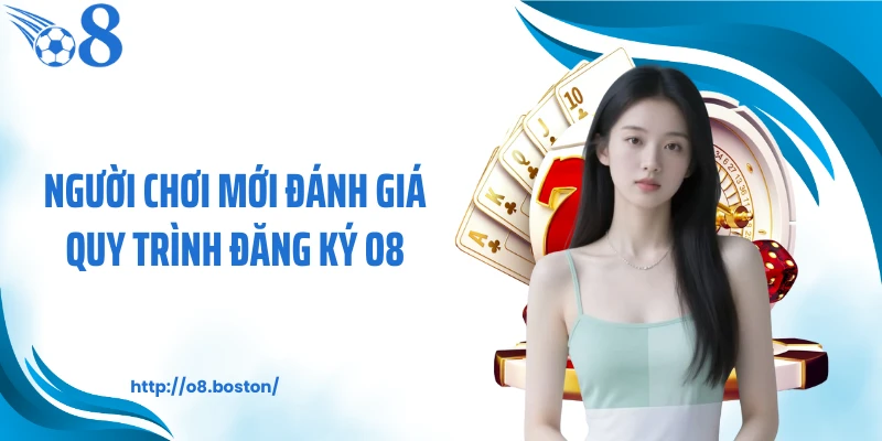 Người chơi mới đánh giá quy trình đăng ký O8