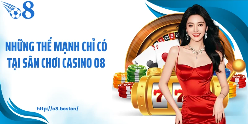 Những thế mạnh chỉ có tại sân chơi casino O8