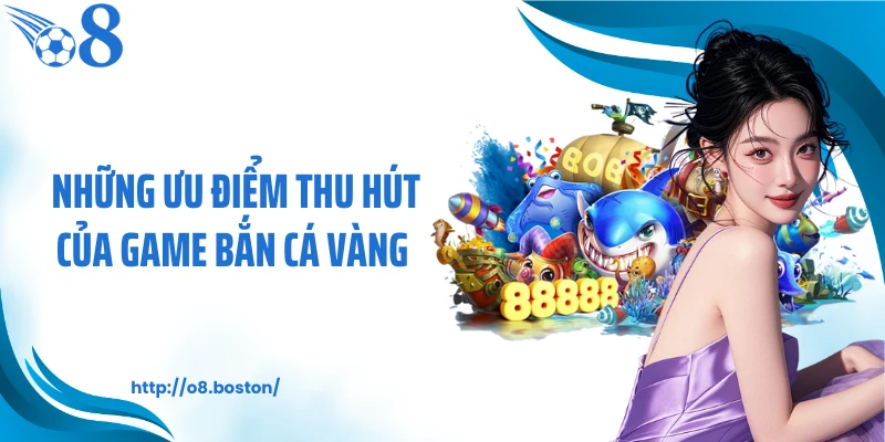 Những ưu điểm thu hút của game bắn cá vàng