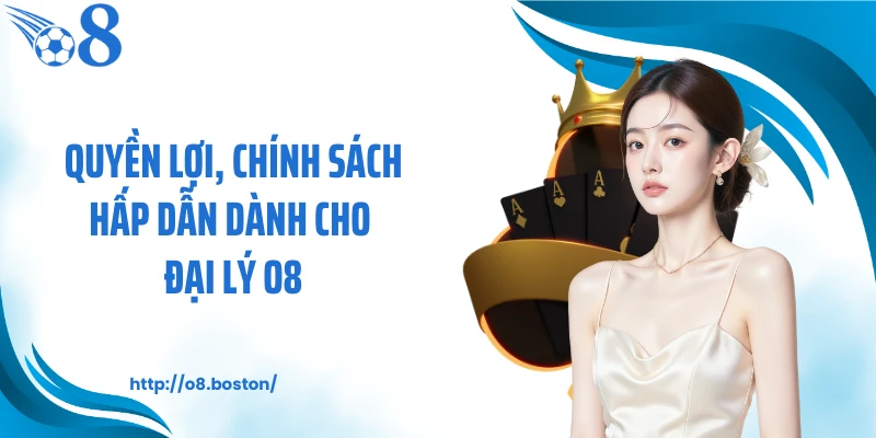 Quyền lợi, chính sách hấp dẫn dành cho đại lý O8