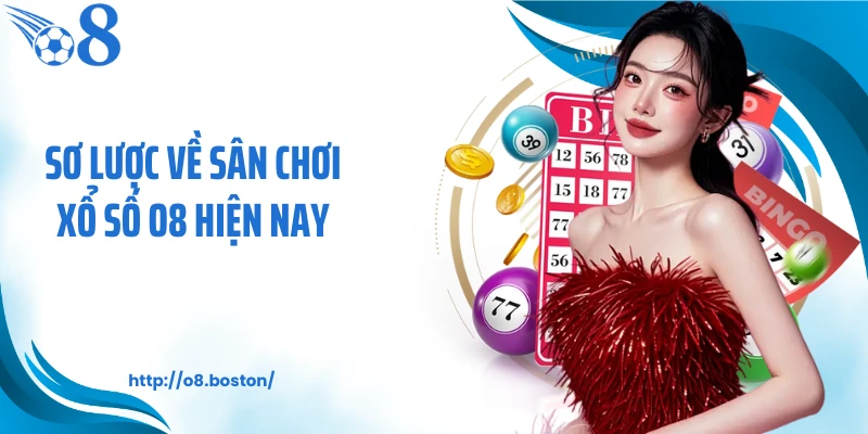 Sơ lược về sân chơi xổ số O8 hiện nay