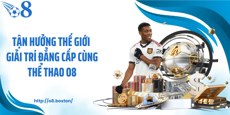 Tận hưởng thế giới giải trí đẳng cấp cùng thể thao O8