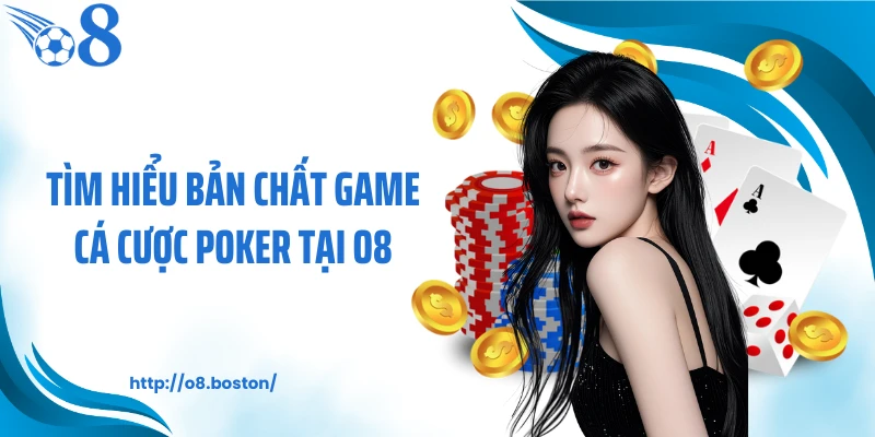 Tìm hiểu bản chất game cá cược Poker tại O8
