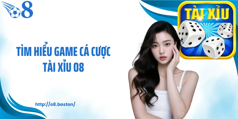 Tìm hiểu game cá cược tài xỉu O8