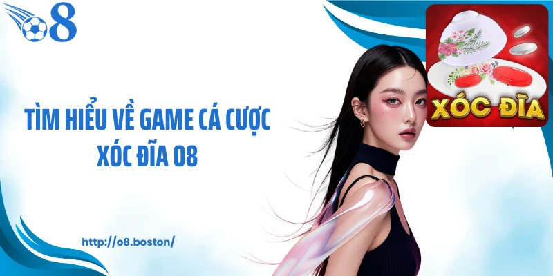 Tìm hiểu về game cá cược xóc đĩa O8
