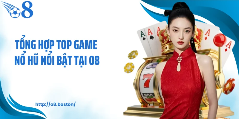Tổng hợp top game nổ hũ nổi bật tại O8