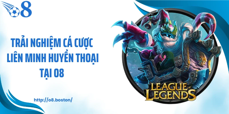 Trải nghiệm cá cược Liên Minh Huyền Thoại tại O8