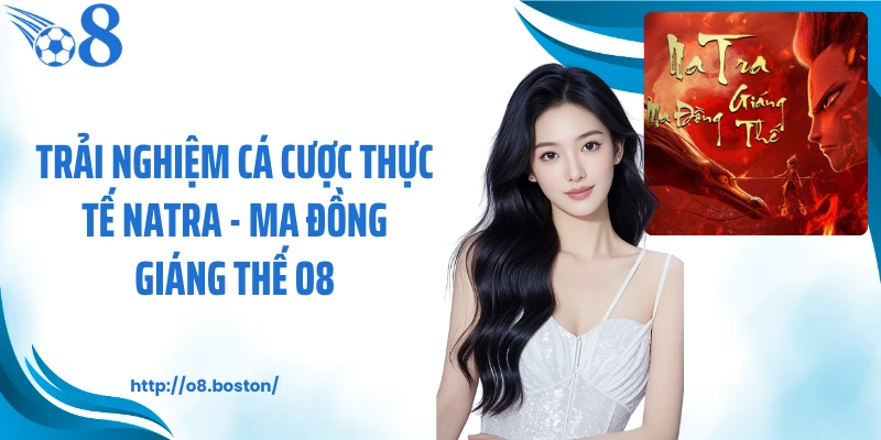 Trải nghiệm cá cược thực tế Natra - Ma đồng giáng thế O8