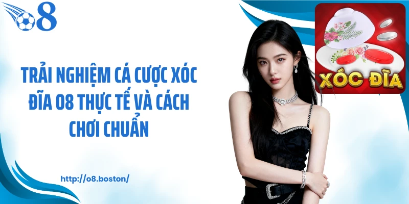 Trải nghiệm cá cược xóc đĩa O8 thực tế và cách chơi chuẩn