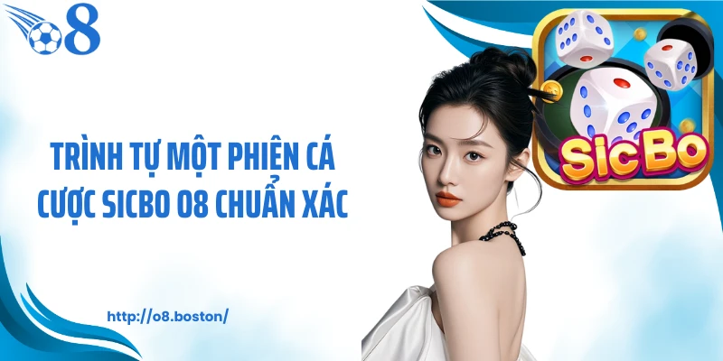 Trình tự một phiên cá cược Sicbo O8 chuẩn xác